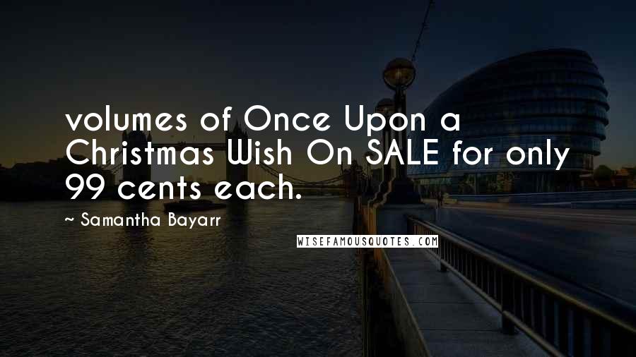 Samantha Bayarr Quotes: volumes of Once Upon a Christmas Wish On SALE for only 99 cents each.