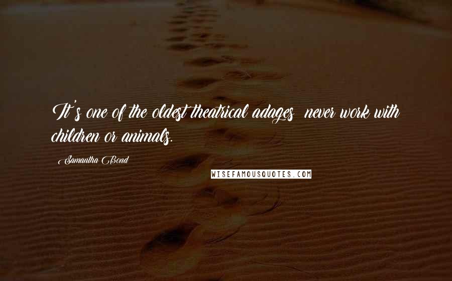 Samantha Bond Quotes: It's one of the oldest theatrical adages: never work with children or animals.