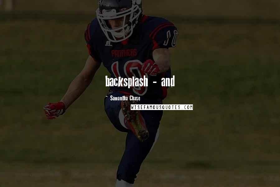 Samantha Chase Quotes: backsplash - and