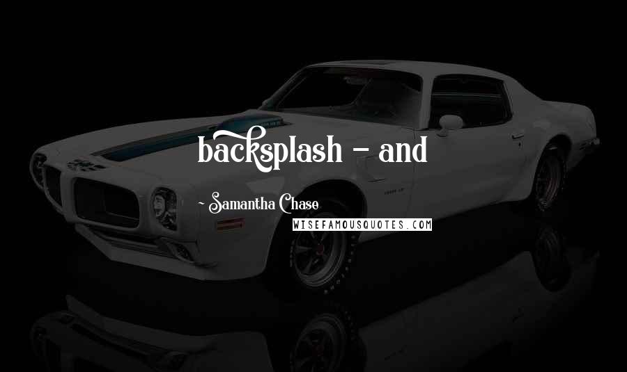 Samantha Chase Quotes: backsplash - and