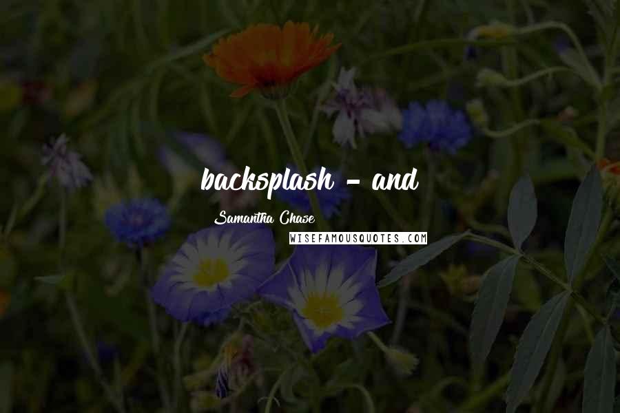 Samantha Chase Quotes: backsplash - and
