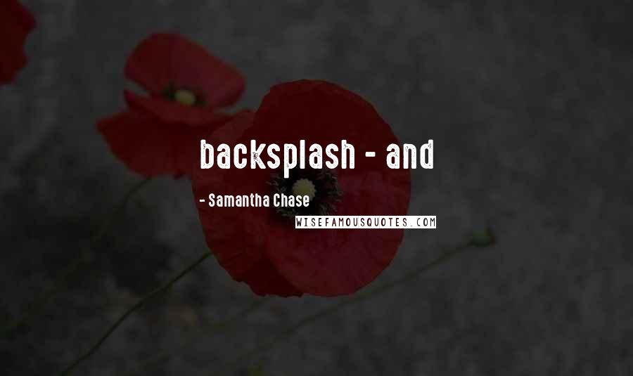 Samantha Chase Quotes: backsplash - and