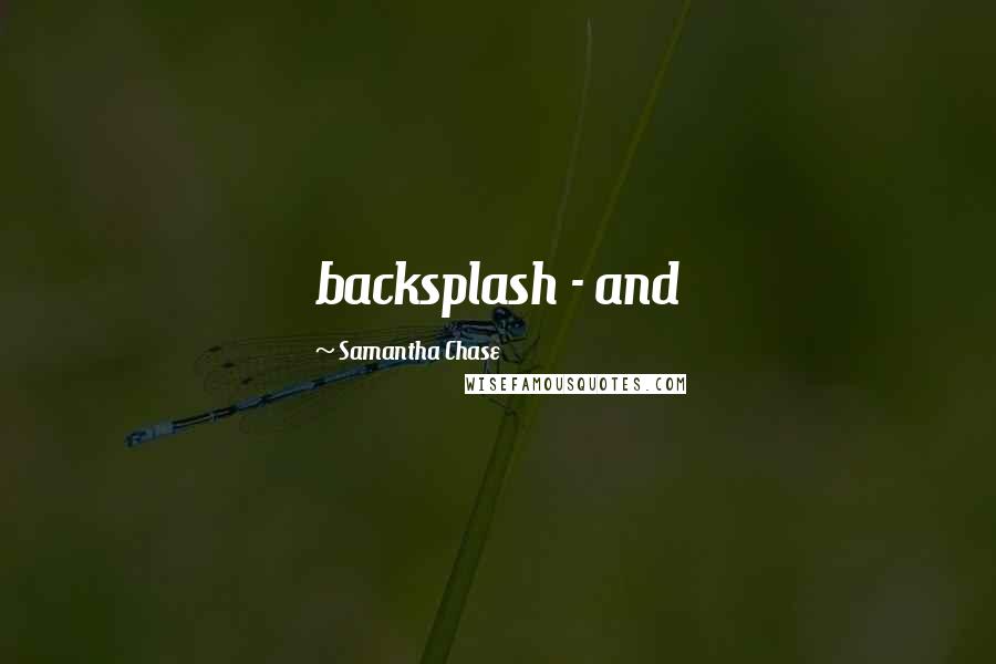 Samantha Chase Quotes: backsplash - and