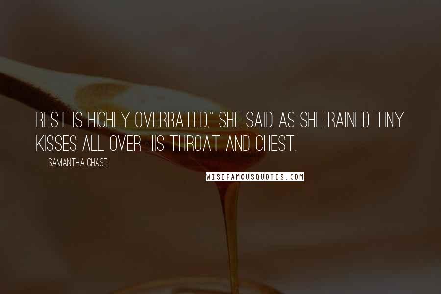 Samantha Chase Quotes: Rest is highly overrated," she said as she rained tiny kisses all over his throat and chest.