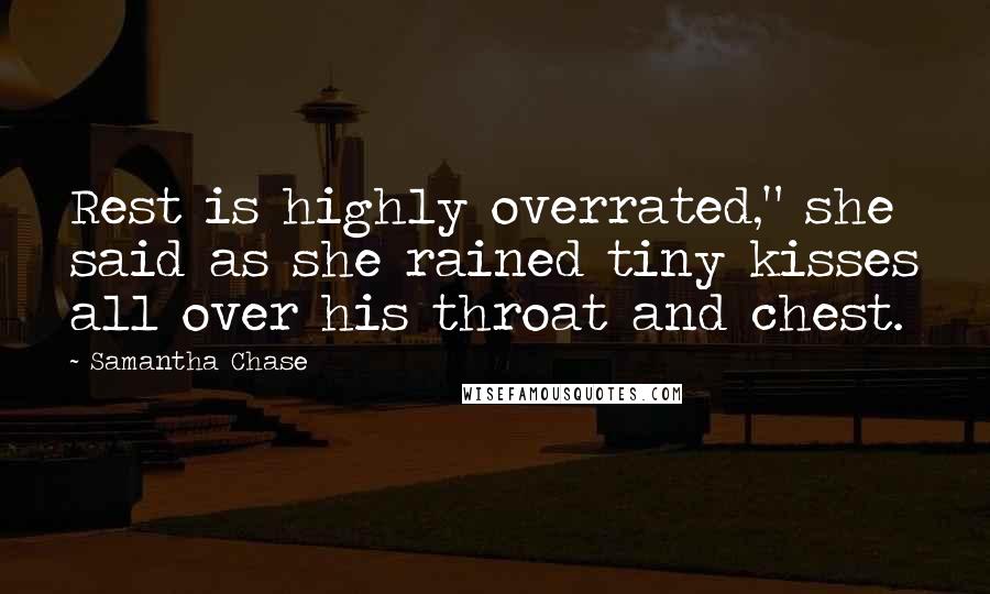 Samantha Chase Quotes: Rest is highly overrated," she said as she rained tiny kisses all over his throat and chest.