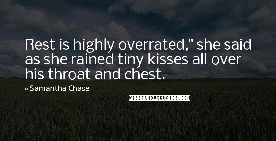 Samantha Chase Quotes: Rest is highly overrated," she said as she rained tiny kisses all over his throat and chest.