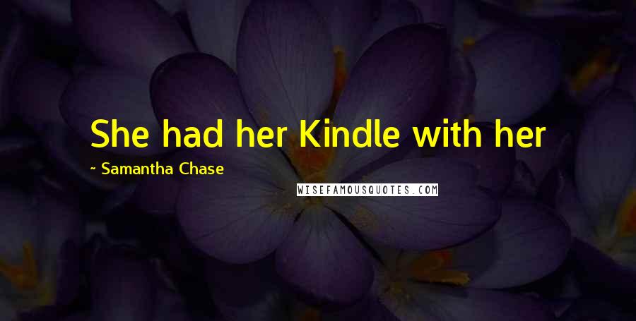 Samantha Chase Quotes: She had her Kindle with her