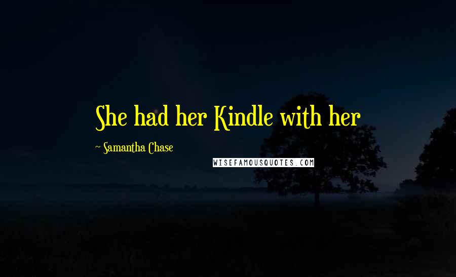 Samantha Chase Quotes: She had her Kindle with her