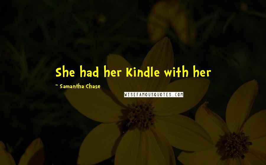 Samantha Chase Quotes: She had her Kindle with her