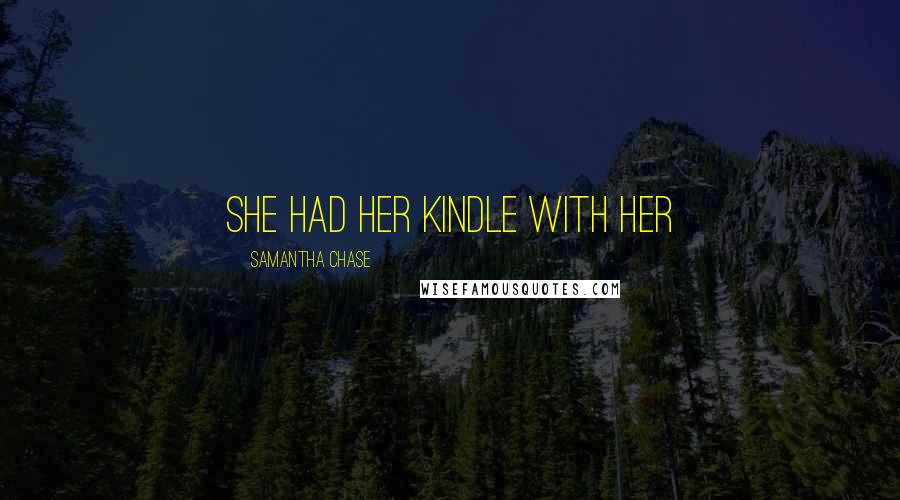 Samantha Chase Quotes: She had her Kindle with her