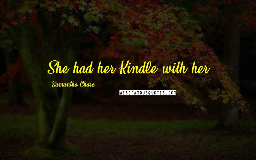 Samantha Chase Quotes: She had her Kindle with her