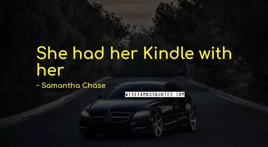 Samantha Chase Quotes: She had her Kindle with her