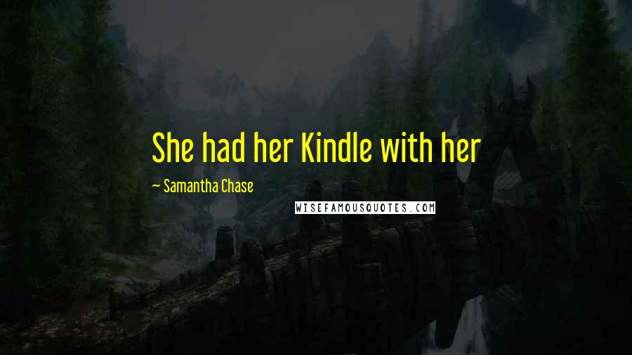 Samantha Chase Quotes: She had her Kindle with her