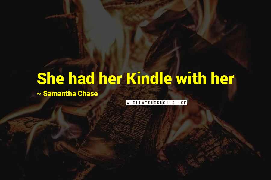 Samantha Chase Quotes: She had her Kindle with her