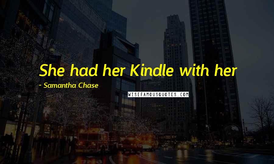 Samantha Chase Quotes: She had her Kindle with her