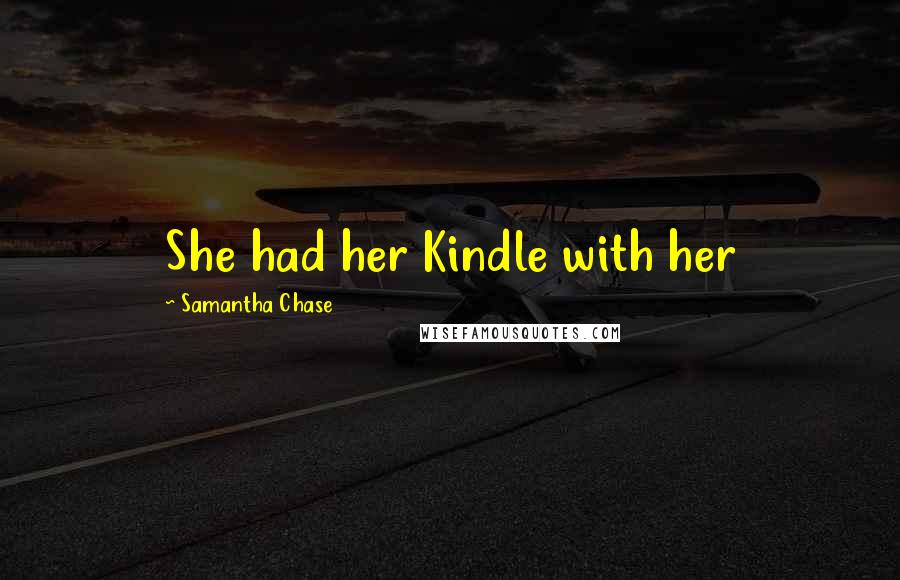 Samantha Chase Quotes: She had her Kindle with her