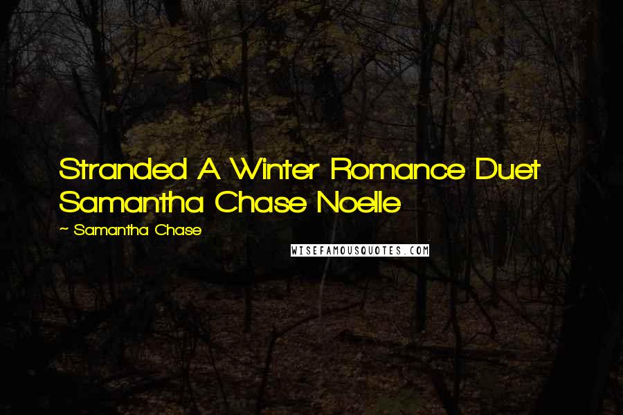 Samantha Chase Quotes: Stranded A Winter Romance Duet   Samantha Chase Noelle