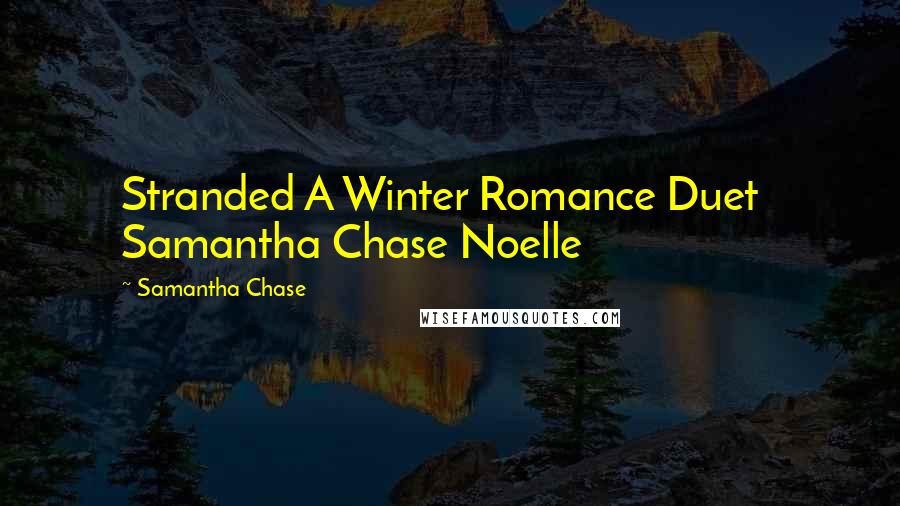 Samantha Chase Quotes: Stranded A Winter Romance Duet   Samantha Chase Noelle