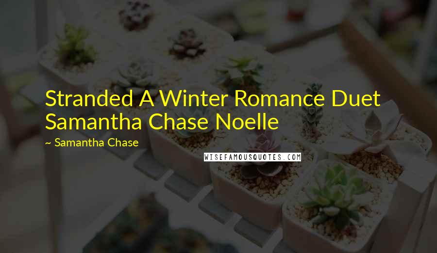 Samantha Chase Quotes: Stranded A Winter Romance Duet   Samantha Chase Noelle