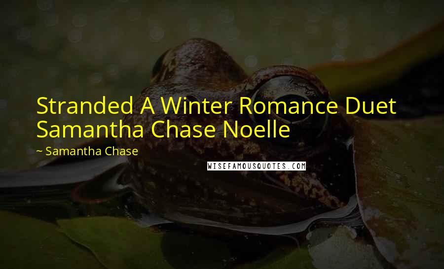 Samantha Chase Quotes: Stranded A Winter Romance Duet   Samantha Chase Noelle