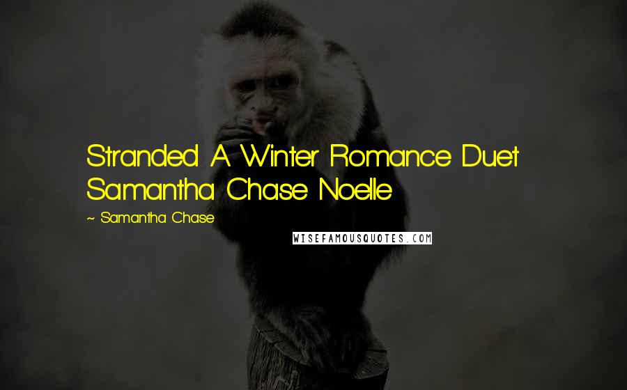 Samantha Chase Quotes: Stranded A Winter Romance Duet   Samantha Chase Noelle