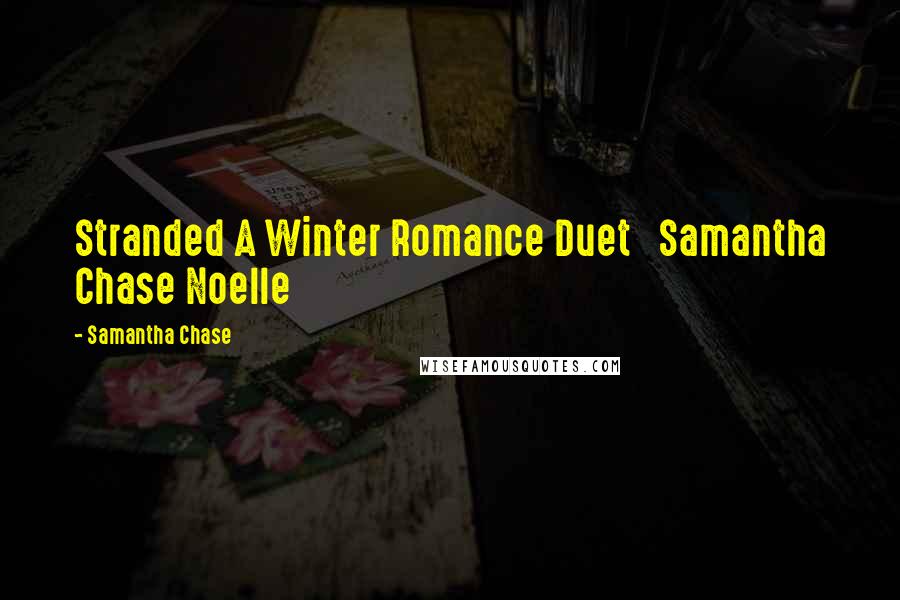 Samantha Chase Quotes: Stranded A Winter Romance Duet   Samantha Chase Noelle