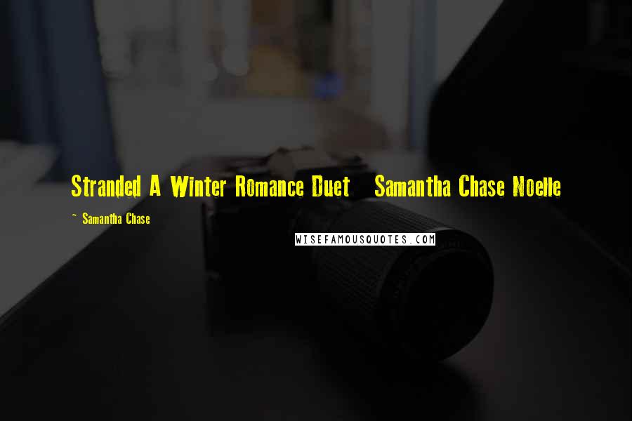 Samantha Chase Quotes: Stranded A Winter Romance Duet   Samantha Chase Noelle