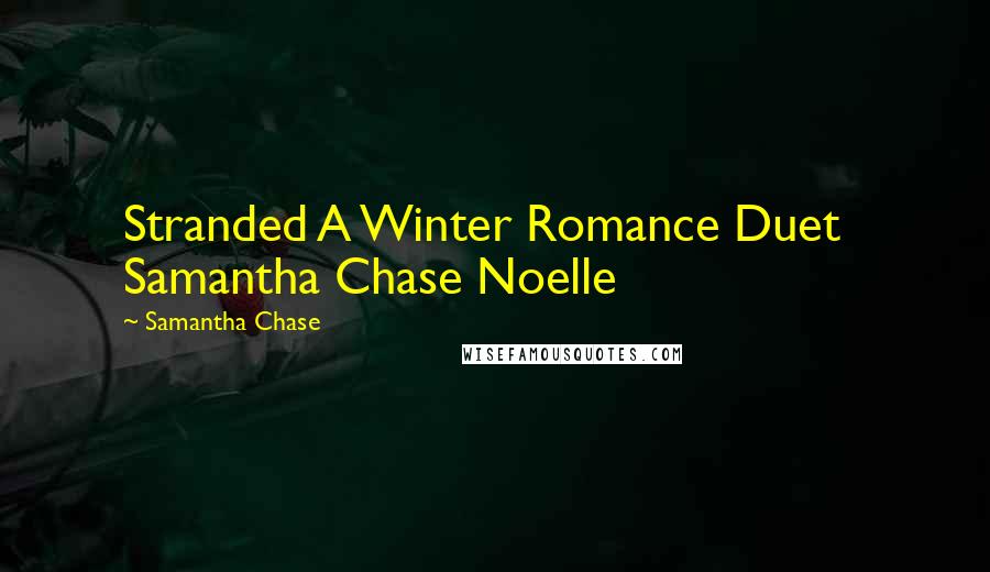 Samantha Chase Quotes: Stranded A Winter Romance Duet   Samantha Chase Noelle