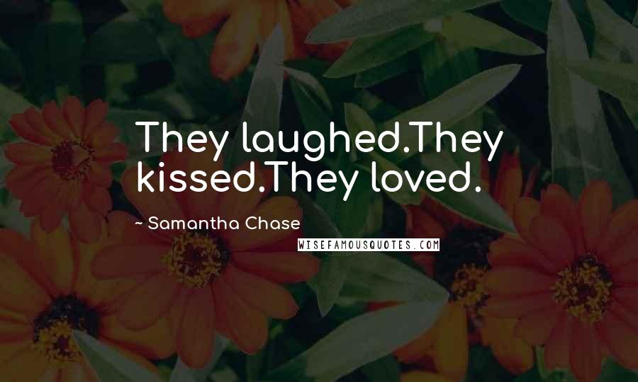 Samantha Chase Quotes: They laughed.They kissed.They loved.