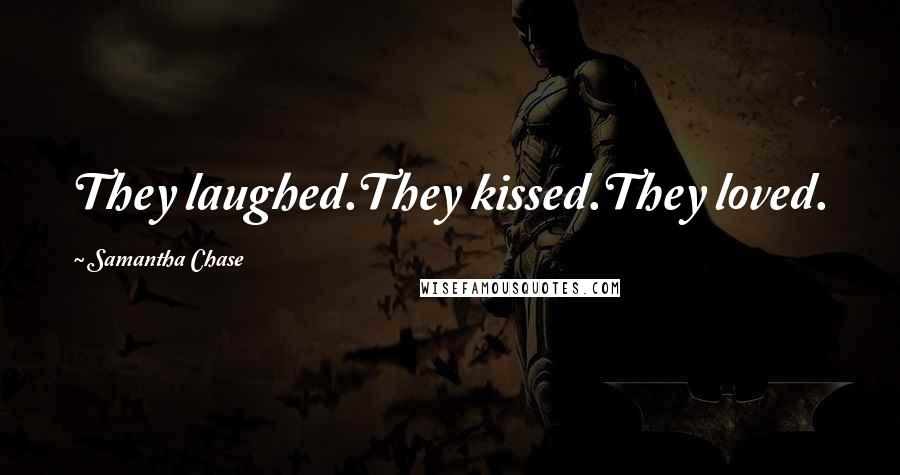 Samantha Chase Quotes: They laughed.They kissed.They loved.