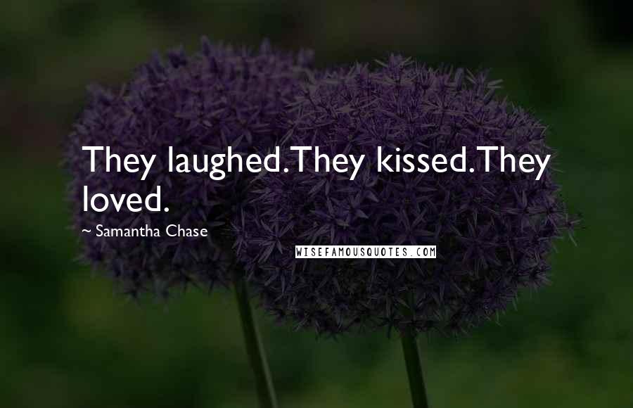 Samantha Chase Quotes: They laughed.They kissed.They loved.