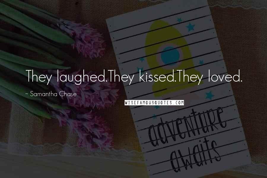 Samantha Chase Quotes: They laughed.They kissed.They loved.