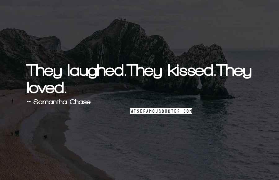 Samantha Chase Quotes: They laughed.They kissed.They loved.