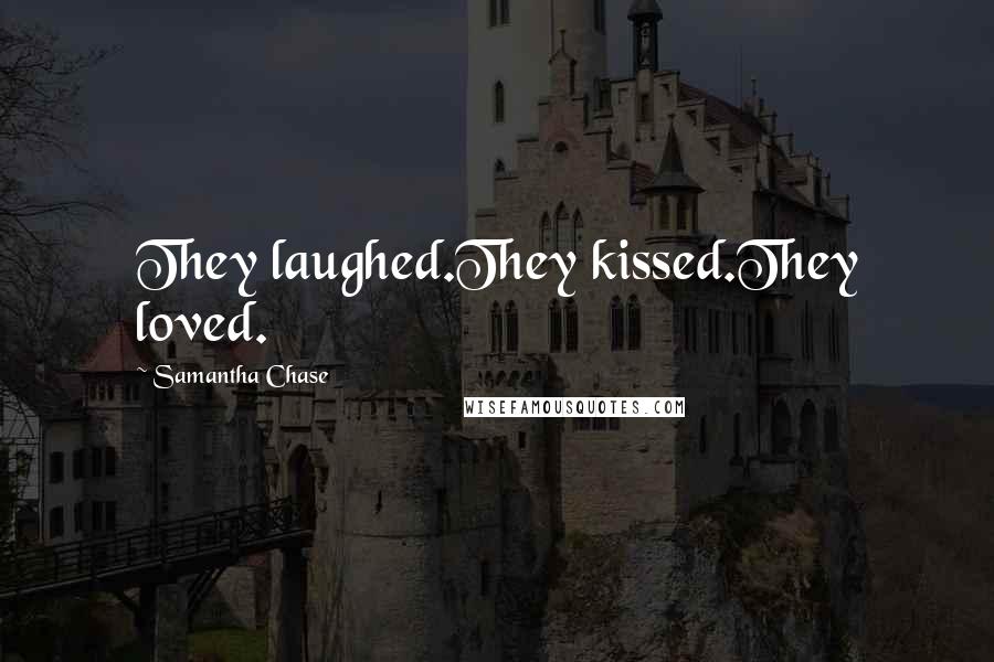 Samantha Chase Quotes: They laughed.They kissed.They loved.