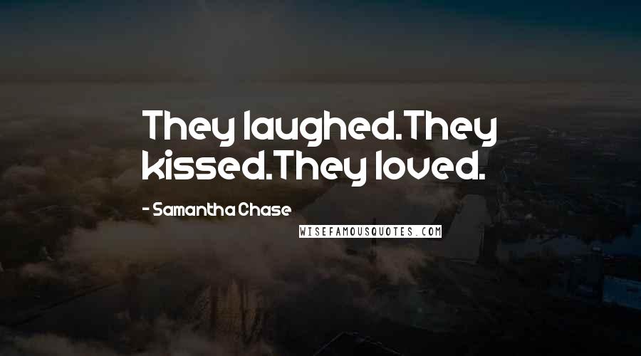 Samantha Chase Quotes: They laughed.They kissed.They loved.