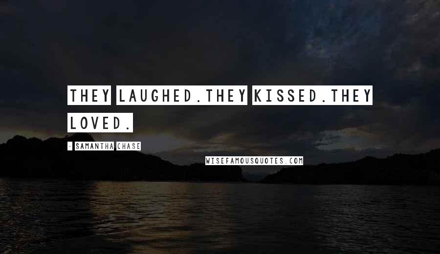 Samantha Chase Quotes: They laughed.They kissed.They loved.