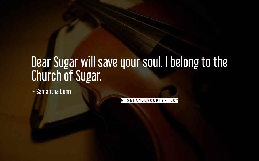 Samantha Dunn Quotes: Dear Sugar will save your soul. I belong to the Church of Sugar.