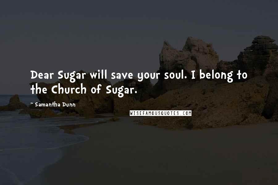 Samantha Dunn Quotes: Dear Sugar will save your soul. I belong to the Church of Sugar.