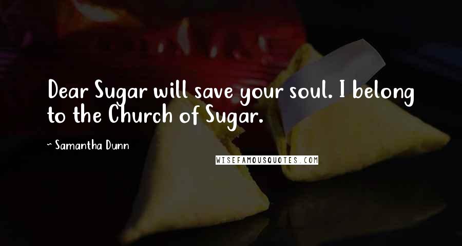 Samantha Dunn Quotes: Dear Sugar will save your soul. I belong to the Church of Sugar.