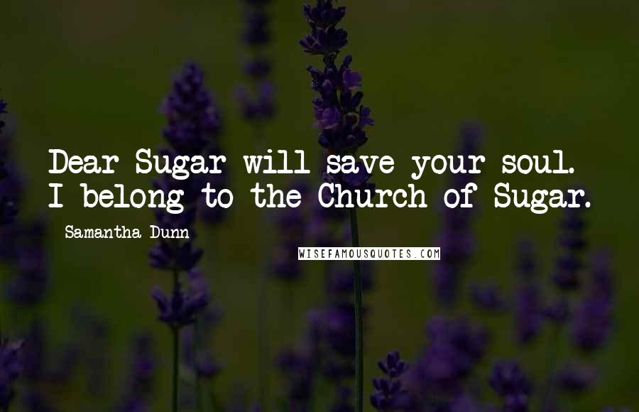 Samantha Dunn Quotes: Dear Sugar will save your soul. I belong to the Church of Sugar.