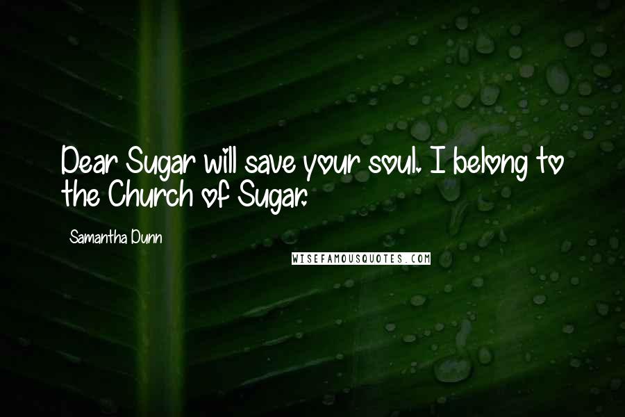 Samantha Dunn Quotes: Dear Sugar will save your soul. I belong to the Church of Sugar.