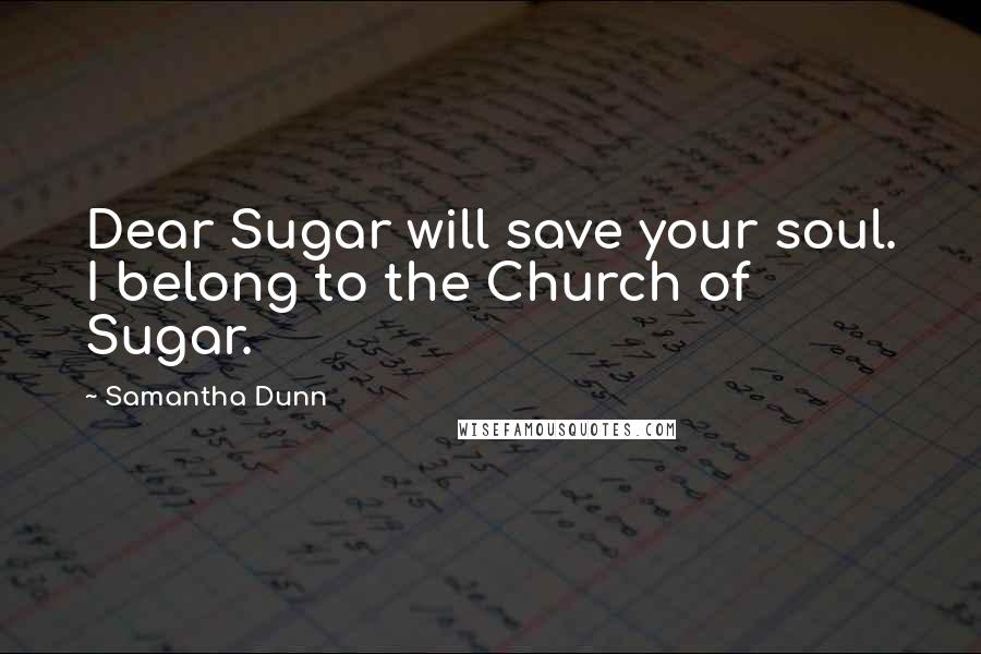 Samantha Dunn Quotes: Dear Sugar will save your soul. I belong to the Church of Sugar.