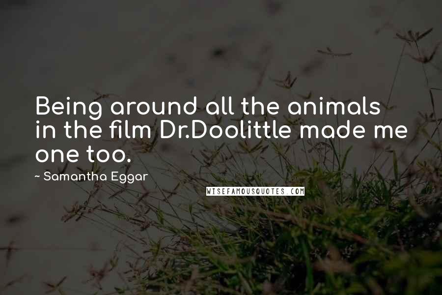 Samantha Eggar Quotes: Being around all the animals in the film Dr.Doolittle made me one too.