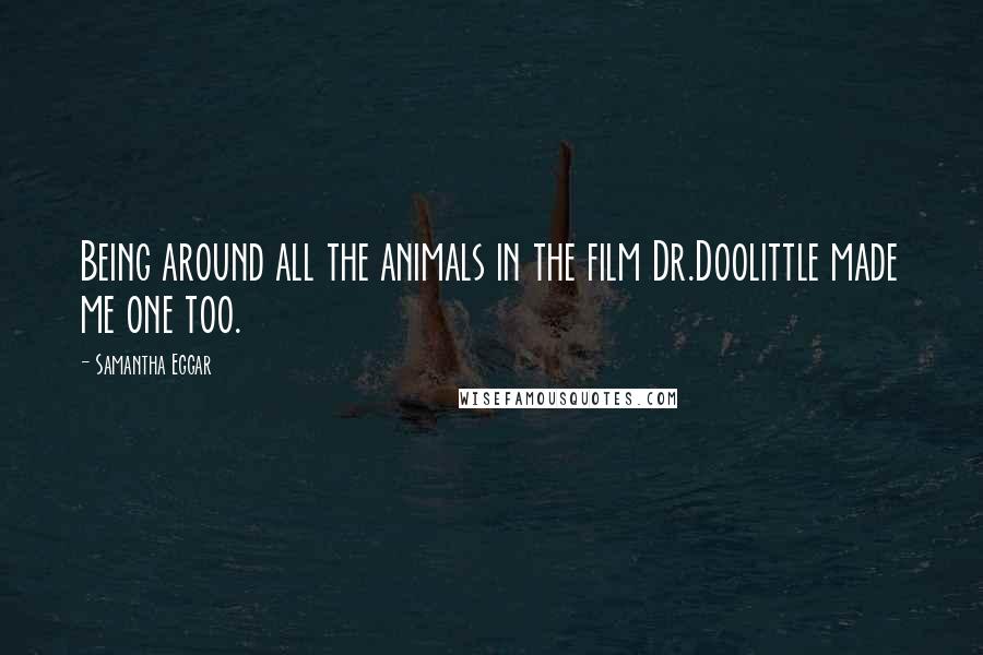 Samantha Eggar Quotes: Being around all the animals in the film Dr.Doolittle made me one too.