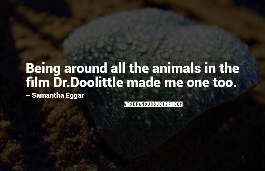 Samantha Eggar Quotes: Being around all the animals in the film Dr.Doolittle made me one too.