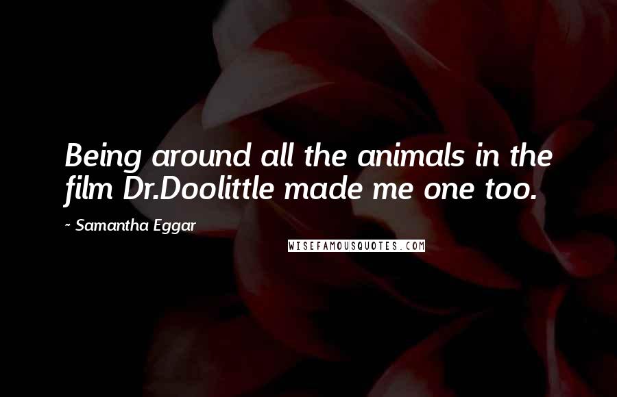 Samantha Eggar Quotes: Being around all the animals in the film Dr.Doolittle made me one too.