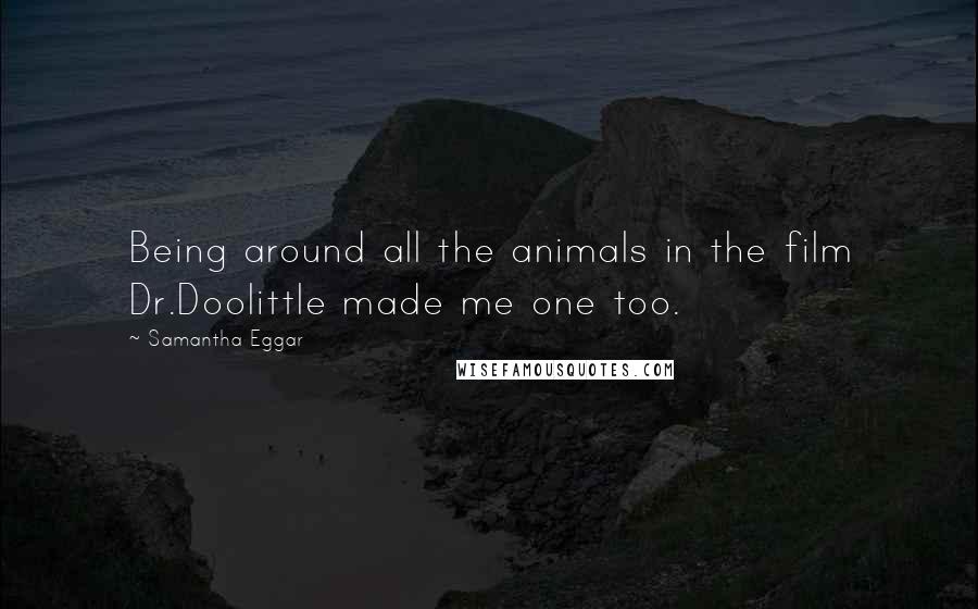 Samantha Eggar Quotes: Being around all the animals in the film Dr.Doolittle made me one too.