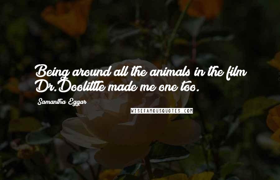 Samantha Eggar Quotes: Being around all the animals in the film Dr.Doolittle made me one too.