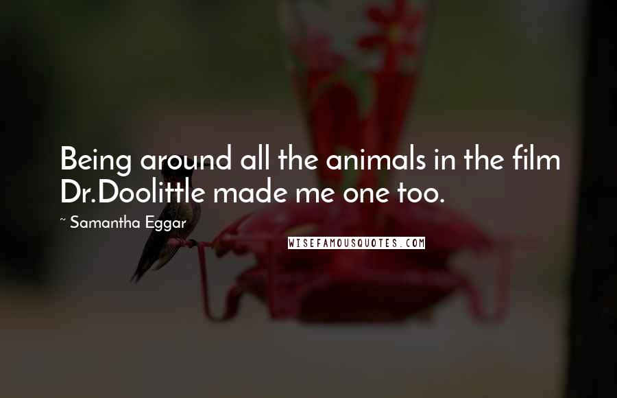Samantha Eggar Quotes: Being around all the animals in the film Dr.Doolittle made me one too.