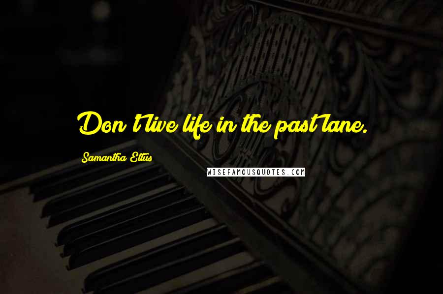 Samantha Ettus Quotes: Don't live life in the past lane.